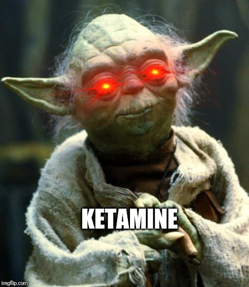 Star Wars Yoda Meme | KETAMINE | image tagged in memes,star wars yoda | made w/ Imgflip meme maker