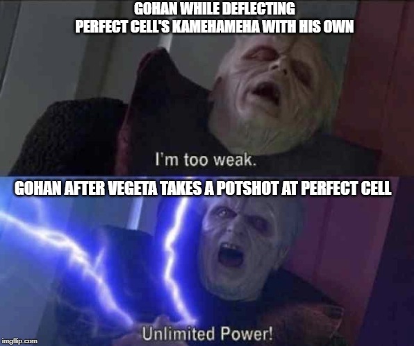 Unlimited power | GOHAN WHILE DEFLECTING PERFECT CELL'S KAMEHAMEHA WITH HIS OWN; GOHAN AFTER VEGETA TAKES A POTSHOT AT PERFECT CELL | image tagged in unlimited power,dragon ball z,gohan,palpatine | made w/ Imgflip meme maker