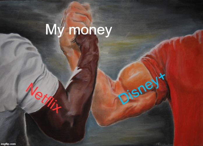 They have a very firm grasp | My money; Disney+; Netflix | image tagged in memes,epic handshake,netflix,money,streaming,disney plus | made w/ Imgflip meme maker