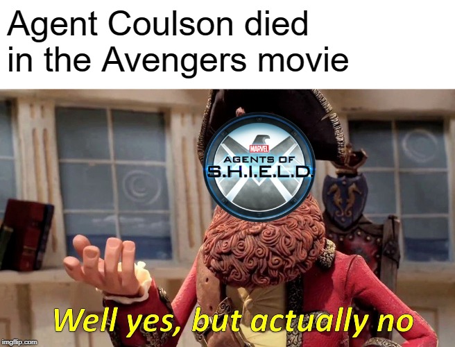 Dated but I just started watching the series | Agent Coulson died in the Avengers movie | image tagged in memes,well yes but actually no,agent coulson,agents of shield,marvel | made w/ Imgflip meme maker