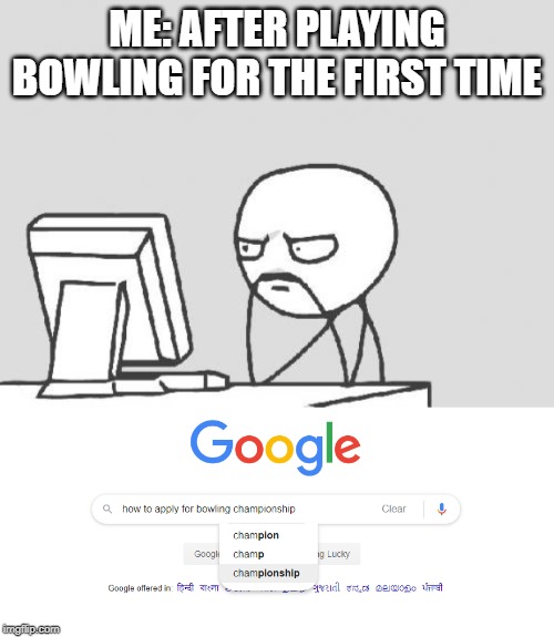 ME: AFTER PLAYING BOWLING FOR THE FIRST TIME | image tagged in memes,computer guy | made w/ Imgflip meme maker