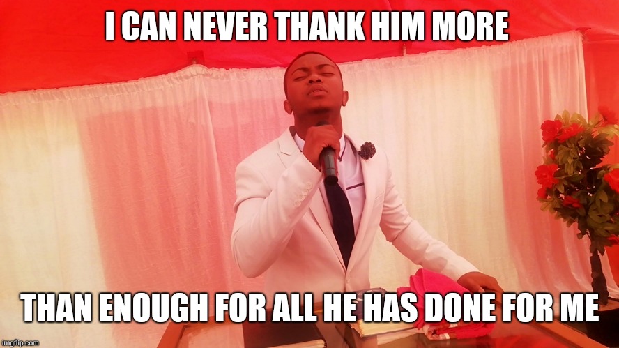 Prophet Shane | I CAN NEVER THANK HIM MORE; THAN ENOUGH FOR ALL HE HAS DONE FOR ME | image tagged in prophet shane | made w/ Imgflip meme maker