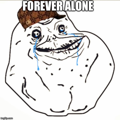 Forever alone | FOREVER ALONE | image tagged in forever alone | made w/ Imgflip meme maker