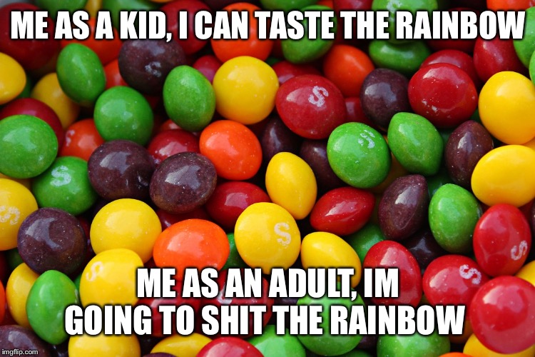 skittles | ME AS A KID, I CAN TASTE THE RAINBOW; ME AS AN ADULT, IM GOING TO SHIT THE RAINBOW | image tagged in skittles | made w/ Imgflip meme maker