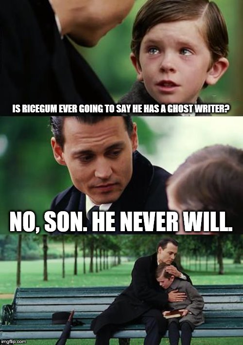 Finding Neverland Meme | IS RICEGUM EVER GOING TO SAY HE HAS A GHOST WRITER? NO, SON. HE NEVER WILL. | image tagged in memes,finding neverland | made w/ Imgflip meme maker