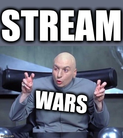 More like a Coup d'état than a stream war. | STREAM; WARS | image tagged in dr evil air quotes | made w/ Imgflip meme maker