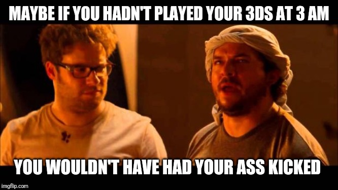 This is the end danny mcbride | MAYBE IF YOU HADN'T PLAYED YOUR 3DS AT 3 AM YOU WOULDN'T HAVE HAD YOUR ASS KICKED | image tagged in this is the end danny mcbride,memes,funny memes,3ds,video games,gaming | made w/ Imgflip meme maker