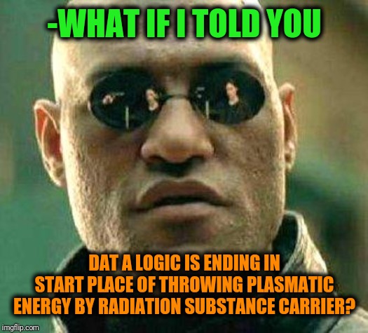 -Cosmic alien just kidding over Saturn's circles. | -WHAT IF I TOLD YOU; DAT A LOGIC IS ENDING IN START PLACE OF THROWING PLASMATIC ENERGY BY RADIATION SUBSTANCE CARRIER? | image tagged in what if i told you,matrix morpheus,aliens,radiation,renewable energy,this is beyond science | made w/ Imgflip meme maker