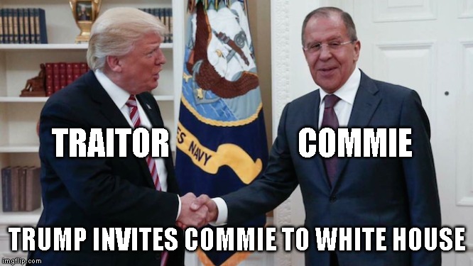 Trump Supporters - Are You All Commies Now? | TRAITOR                    COMMIE; TRUMP INVITES COMMIE TO WHITE HOUSE | image tagged in donald trump is an idiot,commie,criminal,liar,traitor,impeach trump | made w/ Imgflip meme maker