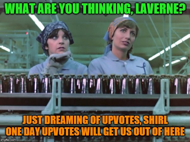 Laverne and Shirley | WHAT ARE YOU THINKING, LAVERNE? JUST DREAMING OF UPVOTES, SHIRL
ONE DAY UPVOTES WILL GET US OUT OF HERE | image tagged in laverne and shirley,memes,funny memes | made w/ Imgflip meme maker