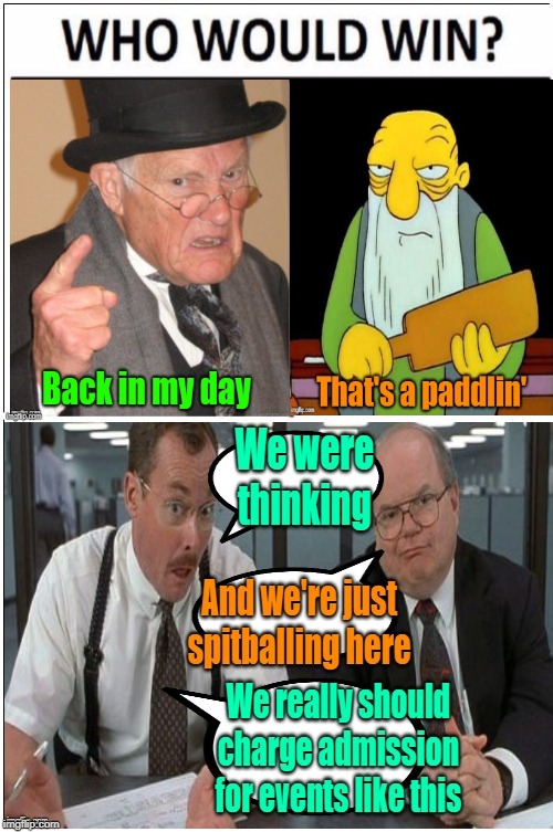 Profit's the name of the game | image tagged in thats a paddlin,back in my day,the bobs,who would win | made w/ Imgflip meme maker
