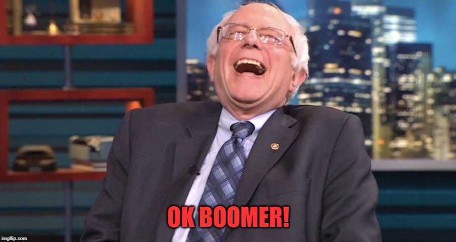 Bernie Laugh | OK BOOMER! | image tagged in bernie laugh | made w/ Imgflip meme maker
