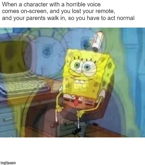 Spongebob inner scream | When a character with a horrible voice comes on-screen, and you lost your remote, and your parents walk in, so you have to act normal | image tagged in spongebob inner scream | made w/ Imgflip meme maker