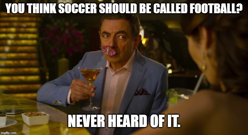 hi | YOU THINK SOCCER SHOULD BE CALLED FOOTBALL? NEVER HEARD OF IT. | image tagged in johnny,funny | made w/ Imgflip meme maker