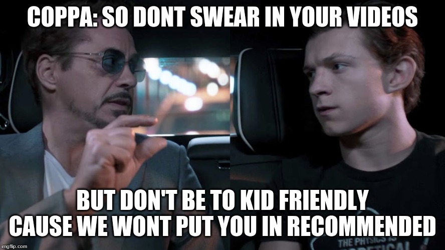 youtube memes | COPPA: SO DONT SWEAR IN YOUR VIDEOS; BUT DON'T BE TO KID FRIENDLY CAUSE WE WONT PUT YOU IN RECOMMENDED | image tagged in tony stark,spiderman peter parker | made w/ Imgflip meme maker