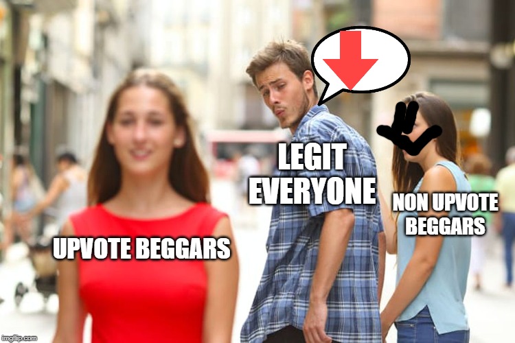 Distracted Boyfriend | LEGIT EVERYONE; NON UPVOTE BEGGARS; UPVOTE BEGGARS | image tagged in memes,distracted boyfriend | made w/ Imgflip meme maker