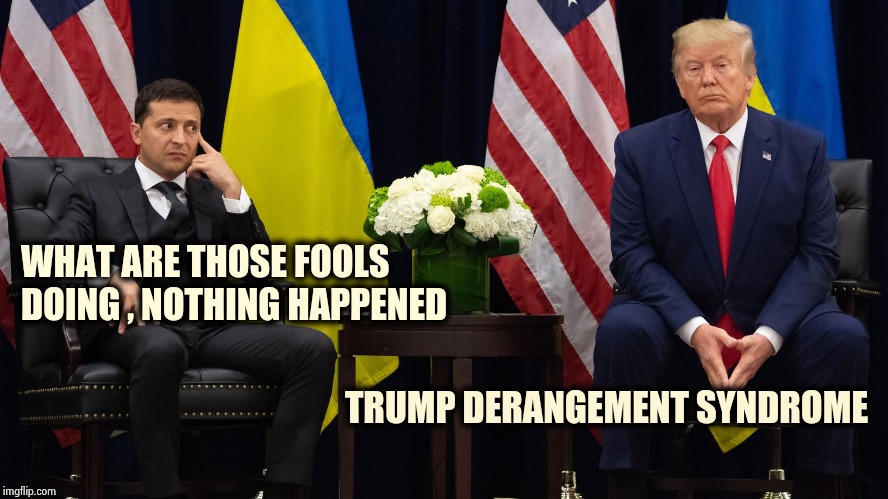 Zelensky realizes his wallet's gone. Trump plays innocent. | WHAT ARE THOSE FOOLS
DOING , NOTHING HAPPENED TRUMP DERANGEMENT SYNDROME | image tagged in zelensky realizes his wallet's gone trump plays innocent | made w/ Imgflip meme maker