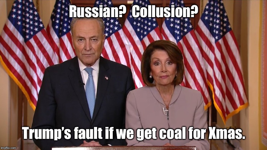 Chuck and Nancy | Russian?  Collusion? Trump’s fault if we get coal for Xmas. | image tagged in chuck and nancy | made w/ Imgflip meme maker