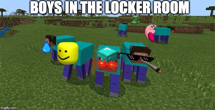 me and the boys | BOYS IN THE LOCKER ROOM | image tagged in me and the boys | made w/ Imgflip meme maker