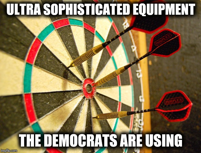 Dartboard | ULTRA SOPHISTICATED EQUIPMENT THE DEMOCRATS ARE USING | image tagged in dartboard | made w/ Imgflip meme maker