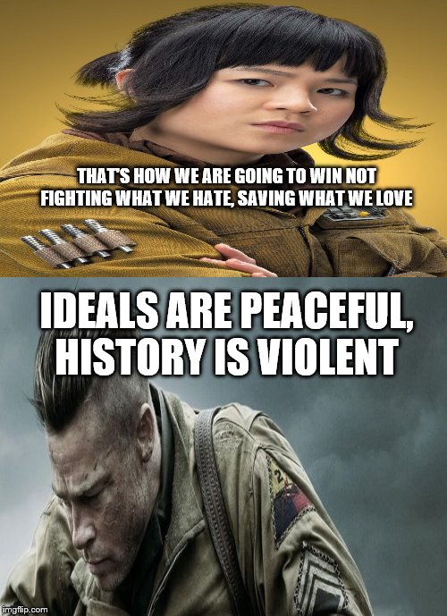 THAT'S HOW WE ARE GOING TO WIN NOT FIGHTING WHAT WE HATE, SAVING WHAT WE LOVE; IDEALS ARE PEACEFUL, HISTORY IS VIOLENT | image tagged in star wars | made w/ Imgflip meme maker