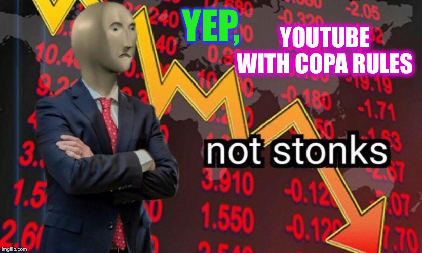 Not stonks | YEP, YOUTUBE WITH COPA RULES | image tagged in not stonks | made w/ Imgflip meme maker