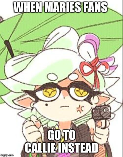 Marie with a gun | WHEN MARIES FANS; GO TO CALLIE INSTEAD | image tagged in marie with a gun | made w/ Imgflip meme maker