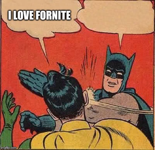 Batman Slapping Robin | I LOVE FORNITE | image tagged in memes,batman slapping robin | made w/ Imgflip meme maker