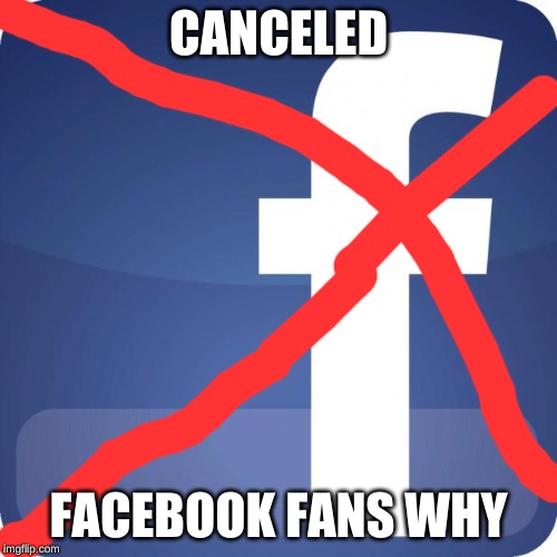 facebook | CANCELED; FACEBOOK FANS WHY | image tagged in facebook | made w/ Imgflip meme maker