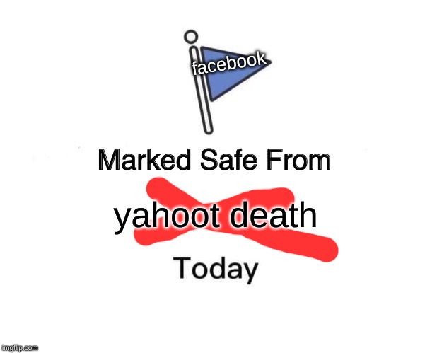 Marked Safe From Meme | facebook; yahoot death | image tagged in memes,marked safe from | made w/ Imgflip meme maker