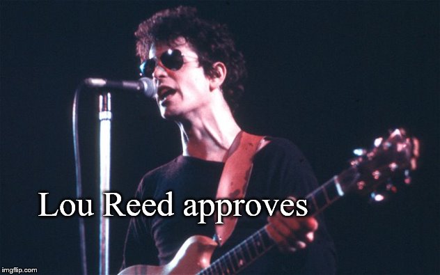 All Lou Reed is Love (da da na na na....) | Lou Reed approves | image tagged in all lou reed is love da da na na na | made w/ Imgflip meme maker