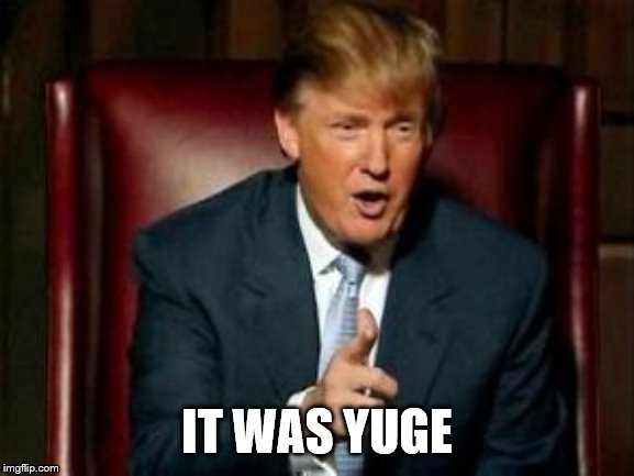 Donald Trump | IT WAS YUGE | image tagged in donald trump | made w/ Imgflip meme maker