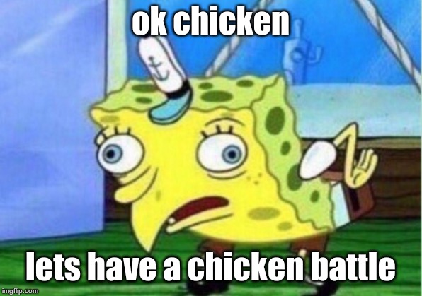 Mocking Spongebob | ok chicken; lets have a chicken battle | image tagged in memes,mocking spongebob | made w/ Imgflip meme maker