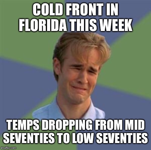 Sad Face Guy | COLD FRONT IN FLORIDA THIS WEEK; TEMPS DROPPING FROM MID SEVENTIES TO LOW SEVENTIES | image tagged in sad face guy | made w/ Imgflip meme maker