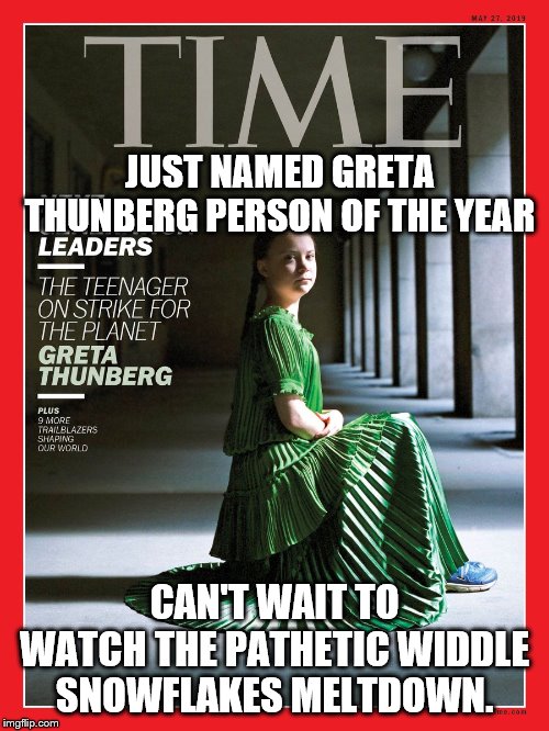 Time POTY Greta | JUST NAMED GRETA THUNBERG PERSON OF THE YEAR; CAN'T WAIT TO WATCH THE PATHETIC WIDDLE SNOWFLAKES MELTDOWN. | image tagged in time poty greta | made w/ Imgflip meme maker