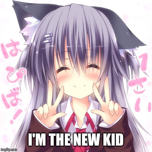 Monochrome_Colorbars adopted me | I'M THE NEW KID | image tagged in nekoa | made w/ Imgflip meme maker