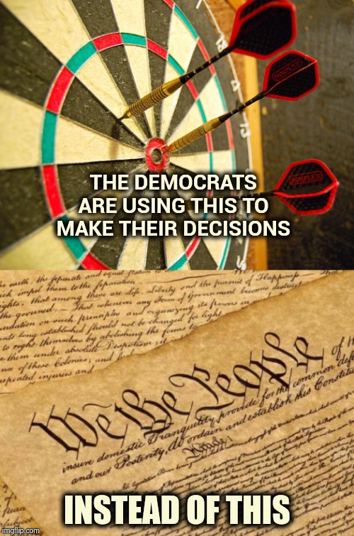 Quid Pro no , bribery , no . . . | THE DEMOCRATS ARE USING THIS TO MAKE THEIR DECISIONS; INSTEAD OF THIS | image tagged in constitution,dartboard,unfair,party of hate,liberal bias,let the hate flow through you | made w/ Imgflip meme maker
