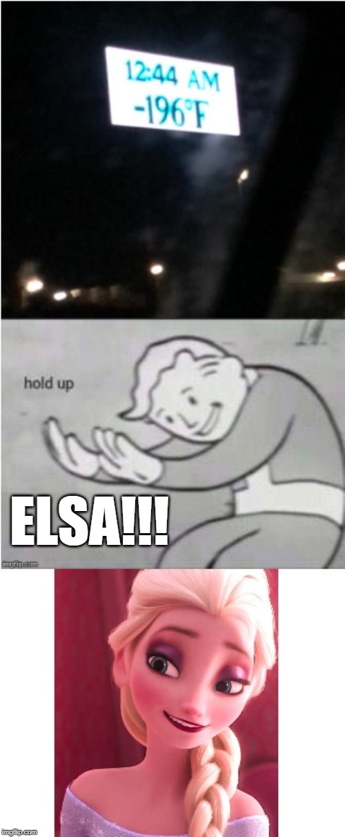 Hold Up Elsa | ELSA!!! | image tagged in hold up elsa | made w/ Imgflip meme maker