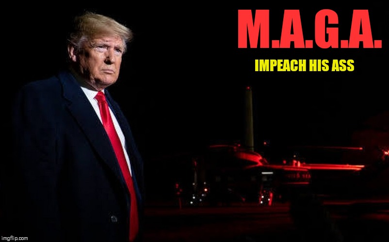 DO THE RIGHT THING | M.A.G.A. IMPEACH HIS ASS | image tagged in donald trump,president,impeachment | made w/ Imgflip meme maker