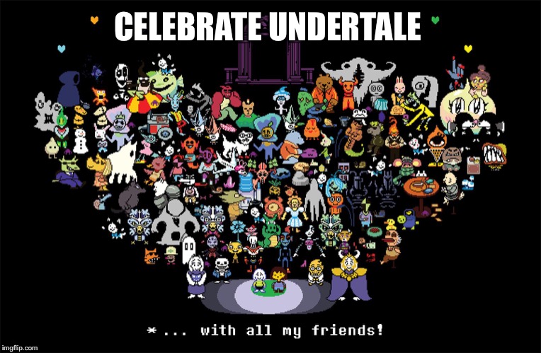 Celebrate with undertale | CELEBRATE UNDERTALE | image tagged in undertale | made w/ Imgflip meme maker