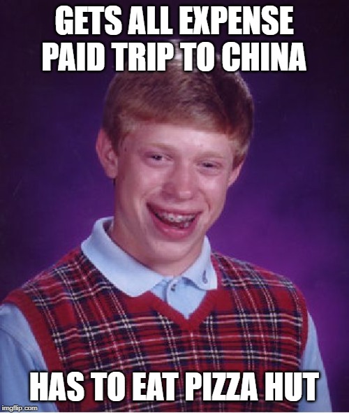 Bad Luck Brian Meme | GETS ALL EXPENSE PAID TRIP TO CHINA HAS TO EAT PIZZA HUT | image tagged in memes,bad luck brian | made w/ Imgflip meme maker