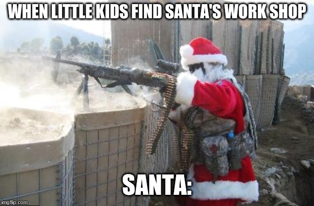 Hohoho | WHEN LITTLE KIDS FIND SANTA'S WORK SHOP; SANTA: | image tagged in memes,hohoho | made w/ Imgflip meme maker