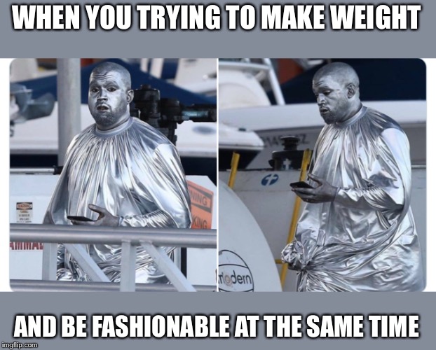 Chrome Kanye | WHEN YOU TRYING TO MAKE WEIGHT; AND BE FASHIONABLE AT THE SAME TIME | image tagged in kanye,funny memes,meme,dank memes,funny,lol so funny | made w/ Imgflip meme maker