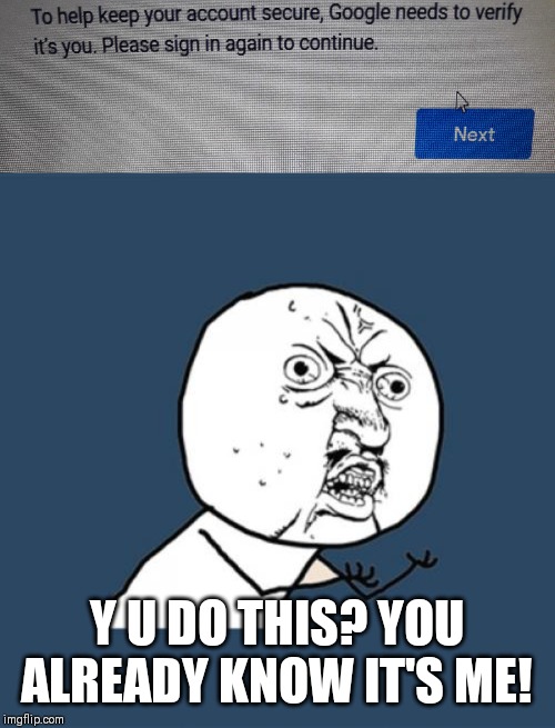 Y U DO THIS? YOU ALREADY KNOW IT'S ME! | image tagged in memes,y u no | made w/ Imgflip meme maker