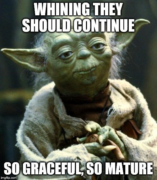 Star Wars Yoda Meme | WHINING THEY SHOULD CONTINUE SO GRACEFUL, SO MATURE | image tagged in memes,star wars yoda | made w/ Imgflip meme maker