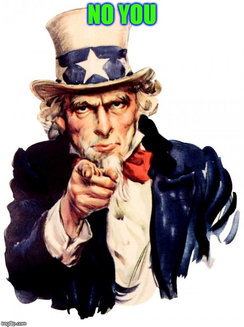 Uncle Sam | NO YOU | image tagged in memes,uncle sam | made w/ Imgflip meme maker