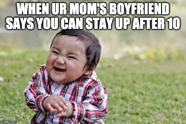 Evil Toddler | WHEN UR MOM'S BOYFRIEND SAYS YOU CAN STAY UP AFTER 10 | image tagged in memes,evil toddler,funny memes,bruh,no nut november | made w/ Imgflip meme maker