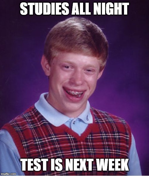Bad Luck Brian Meme | STUDIES ALL NIGHT; TEST IS NEXT WEEK | image tagged in memes,bad luck brian | made w/ Imgflip meme maker