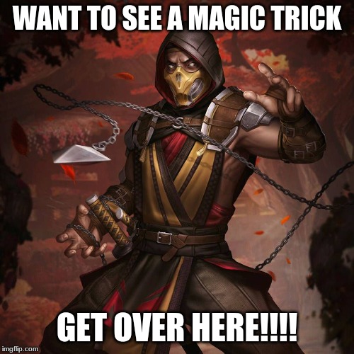 scorpion chain dart | WANT TO SEE A MAGIC TRICK; GET OVER HERE!!!! | image tagged in scorpion chain dart,memes | made w/ Imgflip meme maker