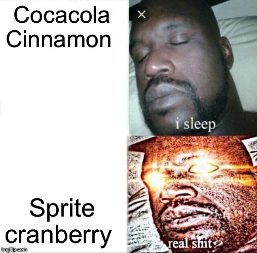 Sleeping Shaq | Cocacola
Cinnamon; Sprite cranberry | image tagged in memes,sleeping shaq | made w/ Imgflip meme maker